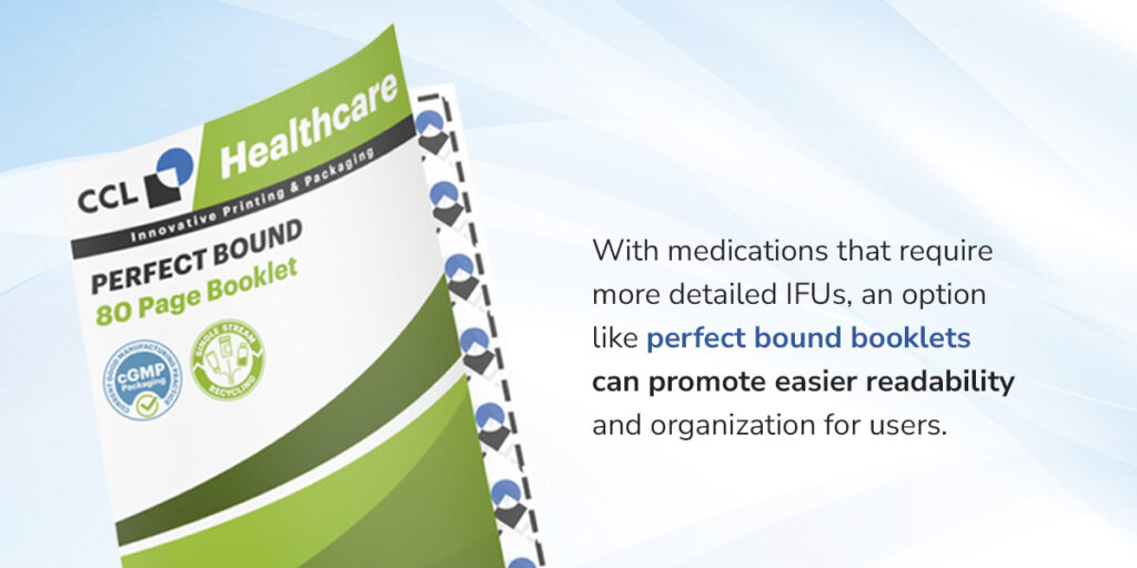 with medications that require more detailed IFUs, an option like perfect bound booklets